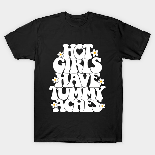 Hot girls have tummy aches T-Shirt by GreenCraft